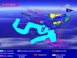 N
Act. portuaire
Act. culturelle
Act. militaire
Commerce de gros et dépôt
RestaurantCommerce
de détail
Station de taxi
Gare routière
et parking
ACTIVITES :
 