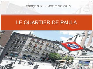 Français A1 - Décembre 2015
LE QUARTIER DE PAULA
 