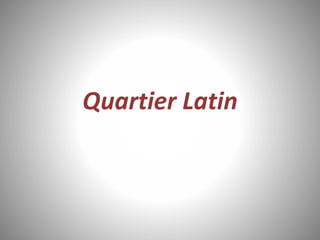 Quartier Latin 
 