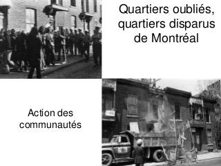 Quartiers oubliés,
quartiers disparus
de Montréal
Action des
communautés
 