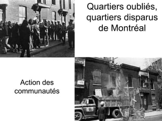Quartiers oubliés,
quartiers disparus
de Montréal
Action des
communautés
 