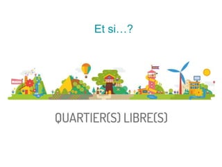 Quartier(s) Libre(s) Eté 2016
Mise en place d’un dispositif temporaire événementiel cet été.
Pour permettre à deux publics attendus, faiseurs et amateurs,
de participer à des “expériences” d’innovation sociétale, en résidence
ou ponctuellement, dans différents axes.
Quartier(s) Libre(s) Eté 2016 est lui-même une expérience.
 