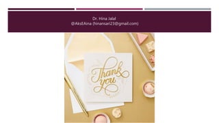 Dr. Hina Jalal
@AksEAina (hinansari23@gmail.com)
 