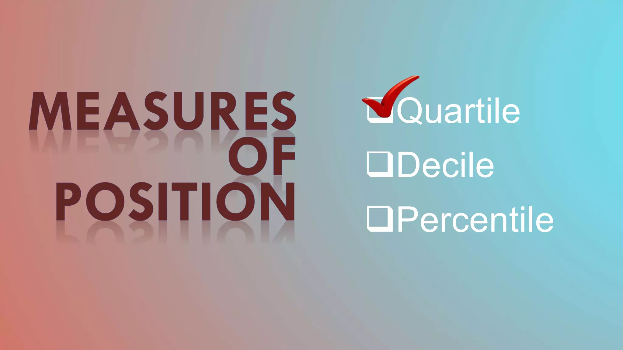 Quartile
Decile
Percentile
 