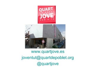 www.quartjove.es
joventut@quartdepoblet.org
        @quartjove
 