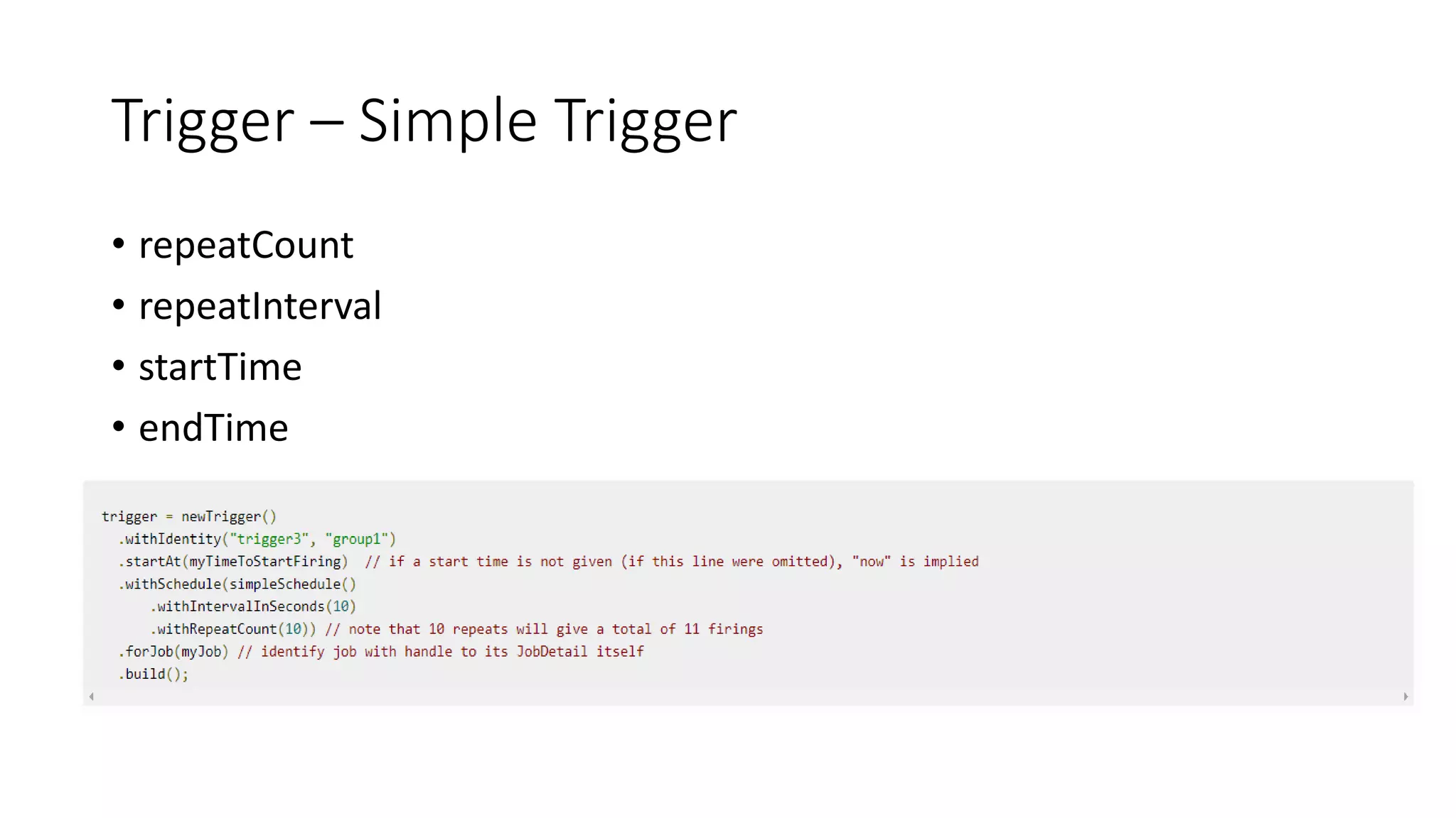 Trigger – Simple Trigger
• repeatCount
• repeatInterval
• startTime
• endTime
 