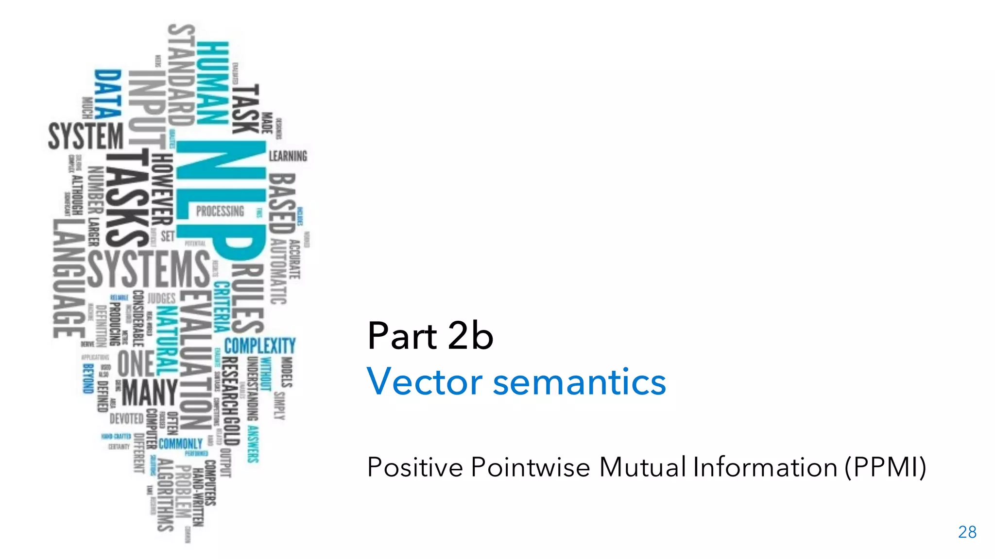28
Part 2b
Vector semantics
Positive Pointwise Mutual Information (PPMI)
 