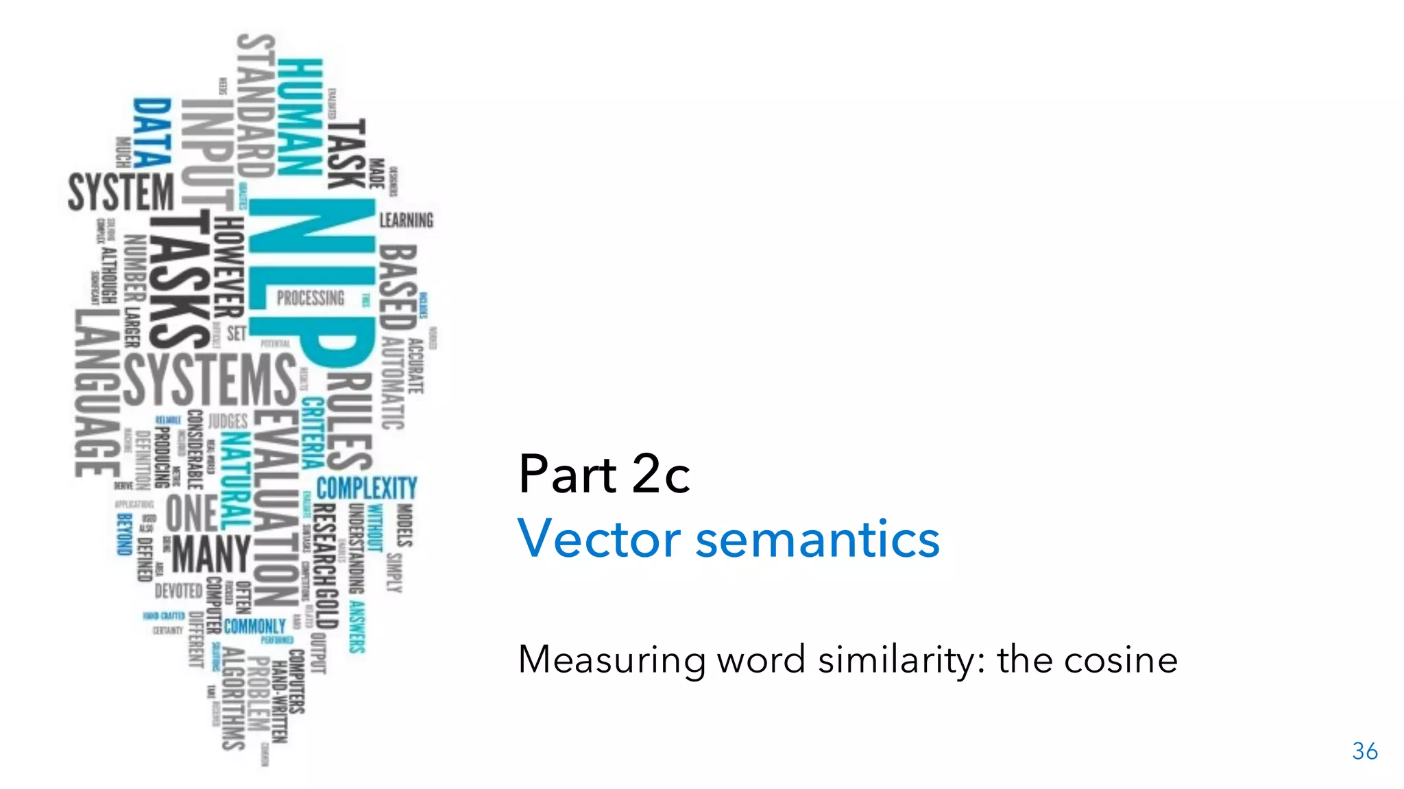 36
Part 2c
Vector semantics
Measuring word similarity: the cosine
 