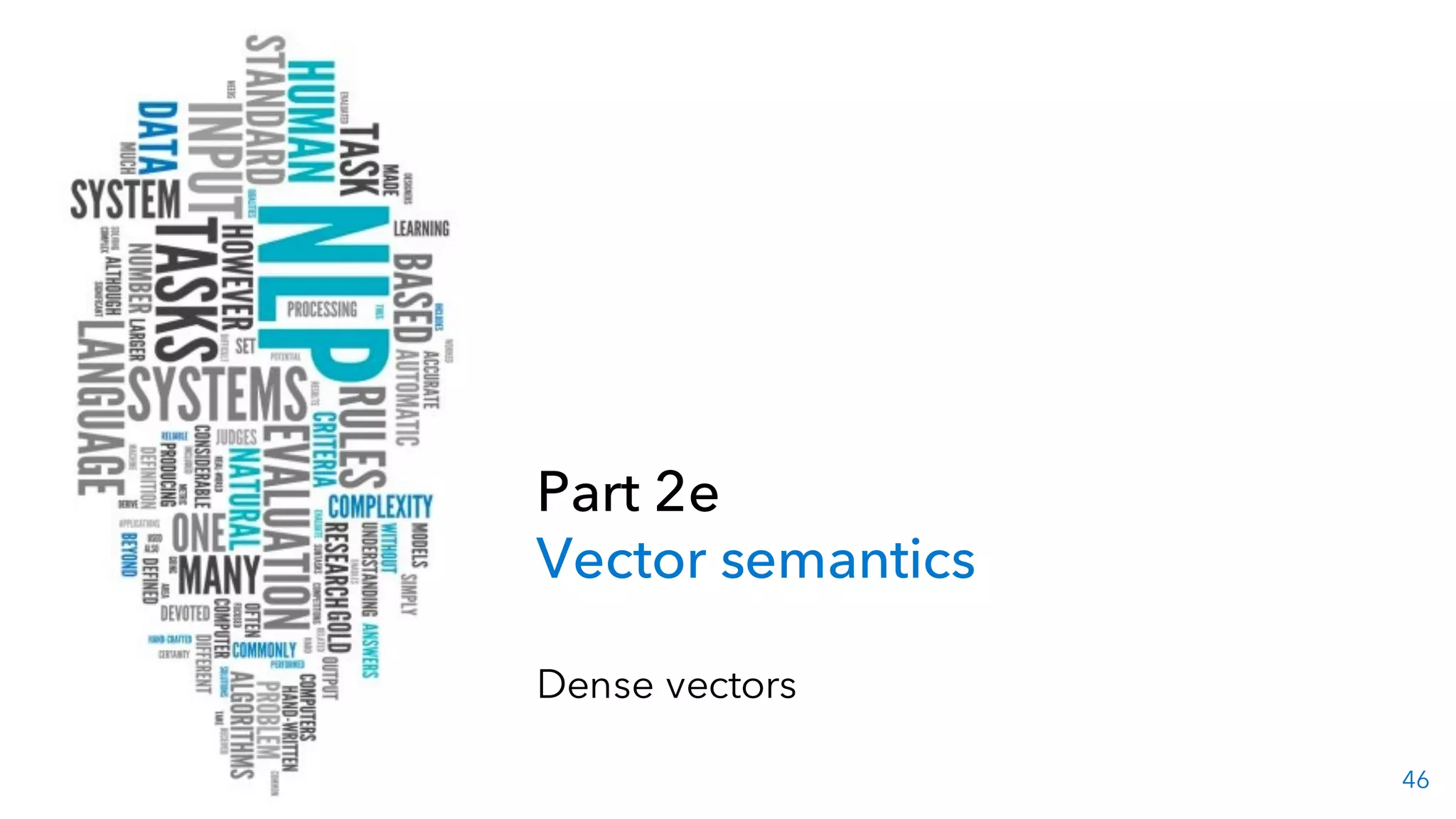 46
Part 2e
Vector semantics
Dense vectors
 