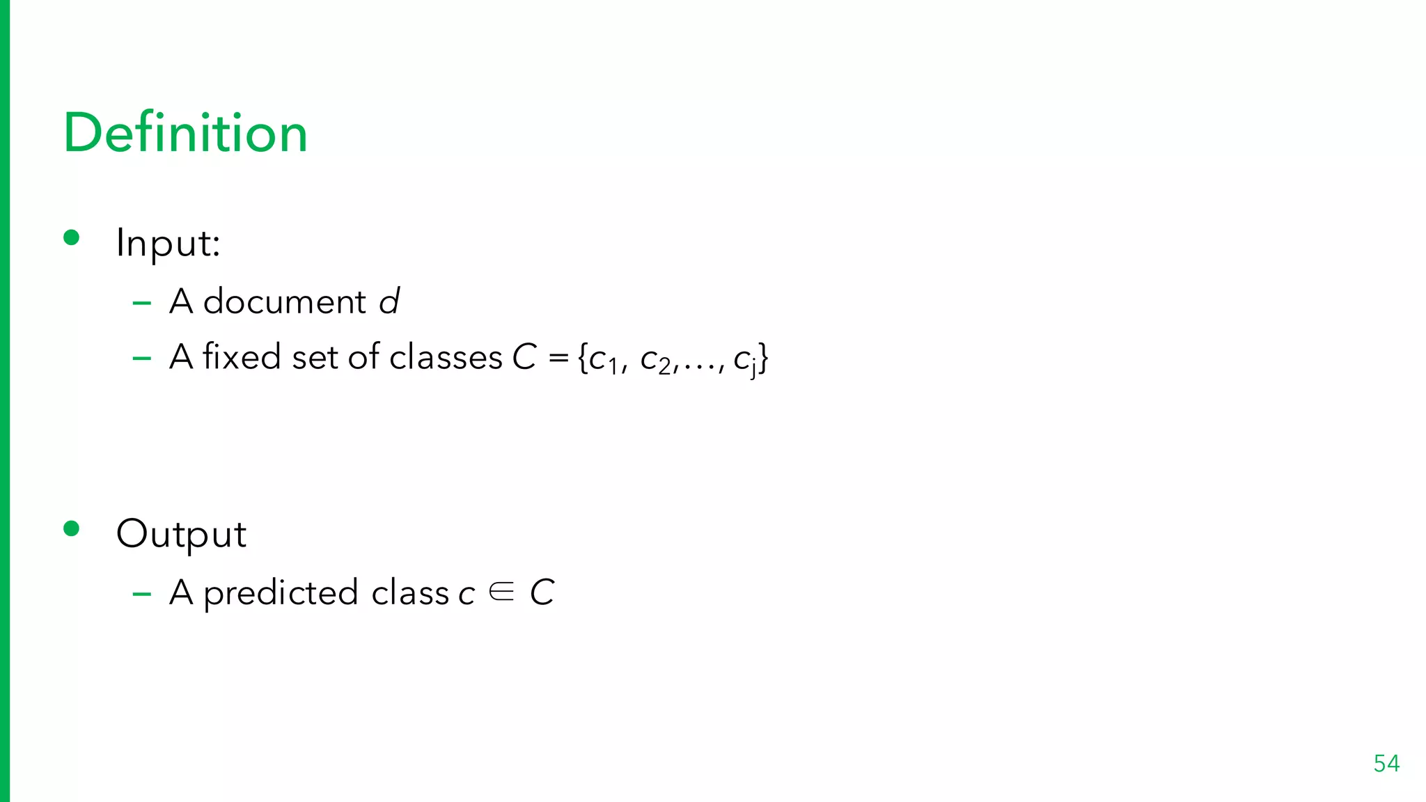 Definition
• Input:
– A document d
– A fixed set of classes C = {c1, c2,…, cj}
• Output
– A predicted class c ∈ C
54
 