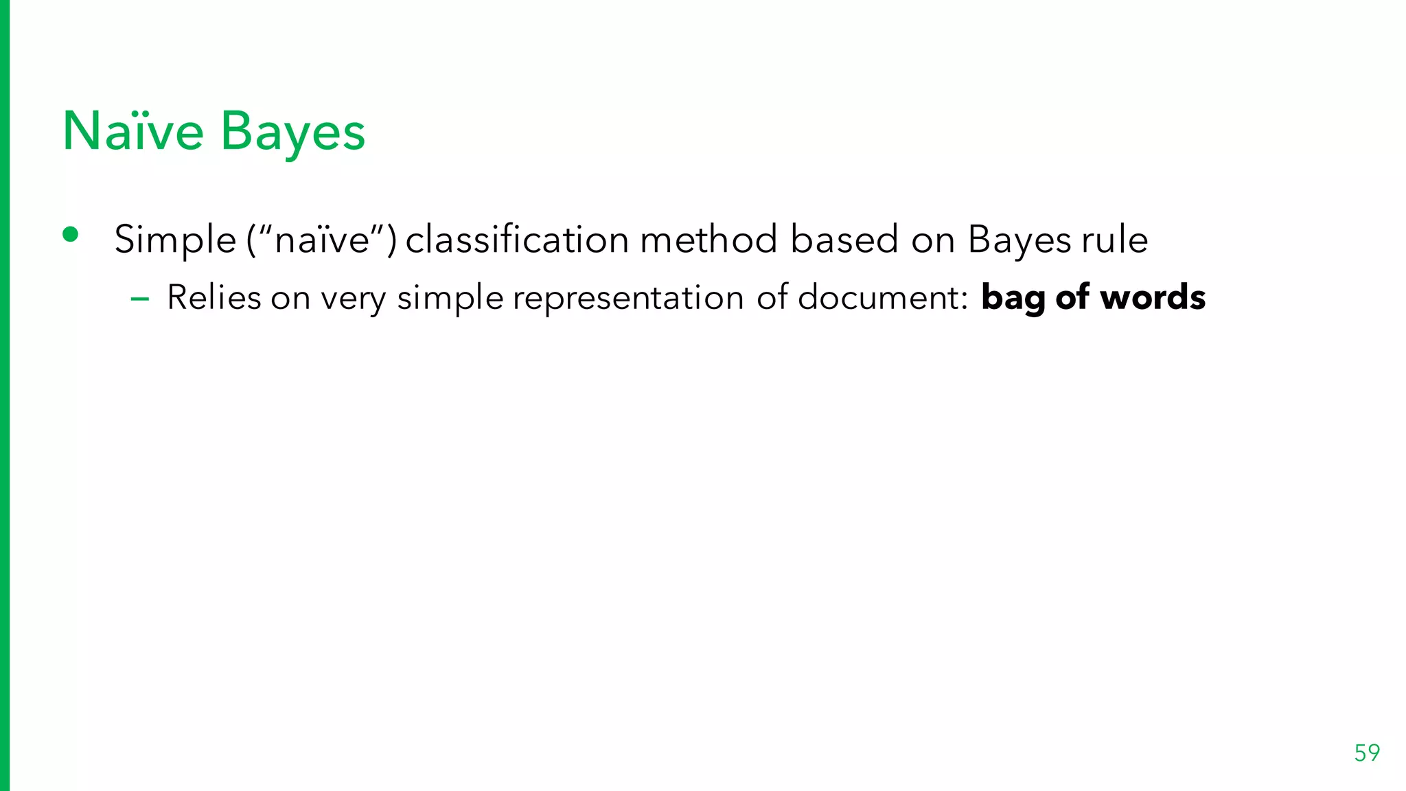 Naïve Bayes
• Simple (“naïve”) classification method based on Bayes rule
– Relies on very simple representation of document: bag of words
59
 