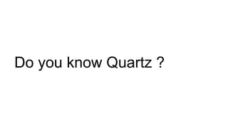 Do you know Quartz ?
 