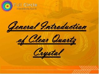 General Introduction
of Clear Quartz
Crystal
 