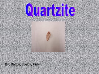 Quartzite By: Dalton, Shelby, Vicky 
