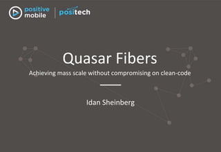 Quasar Fibers
Idan Sheinberg
Achieving mass scale without compromising on clean-code
 
