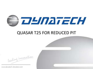 QUASAR T25 FOR REDUCED PIT
 