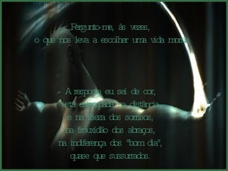 Pergunto-me, às vezes,  o que nos leva a escolher uma vida morna. A resposta eu sei de cor,  está estampada na distância  e na frieza dos sorrisos,  na frouxidão dos abraços,  na indiferença dos "bom dia",  quase que sussurrados.  