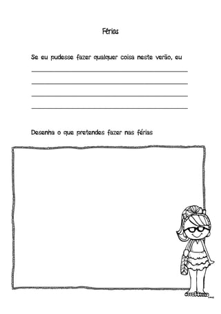 Férias
Se eu pudesse fazer qualquer coisa neste verão, eu
_______________________________________________
_______________________________________________
_______________________________________________
_______________________________________________
Desenha o que pretendes fazer nas férias
 