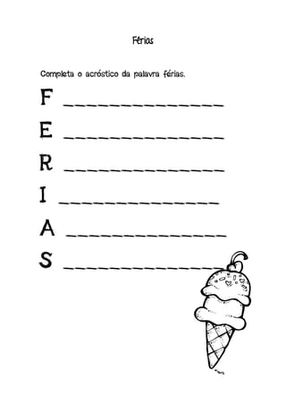 Férias
Completa o acróstico da palavra férias.
F ______________
E ______________
R ______________
I ______________
A ______________
S ______________
 