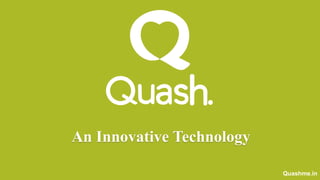 An Innovative Technology
Quashme.in
 