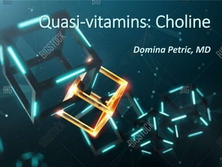 Quasi-vitamins: Choline
Domina Petric, MD
 