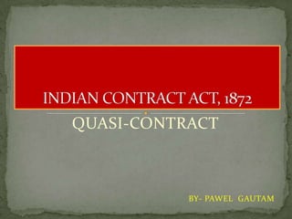 QUASI-CONTRACT
BY- PAWEL GAUTAM
 