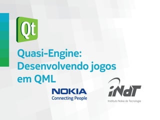Quasi-Engine:
Desenvolvendo jogos
em QML
 