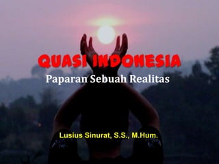Quasi Indonesia
Paparan Sebuah Realitas

Lusius Sinurat, S.S., M.Hum.

 