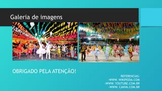 Galeria de imagens
OBRIGADO PELA ATENÇÃO!
REFERENCIAS:
-WWW. WIKIPEDIA.COM
-WWW. YOUTUBE.COM.BR
-WWW. CANVA.COM.BR
 