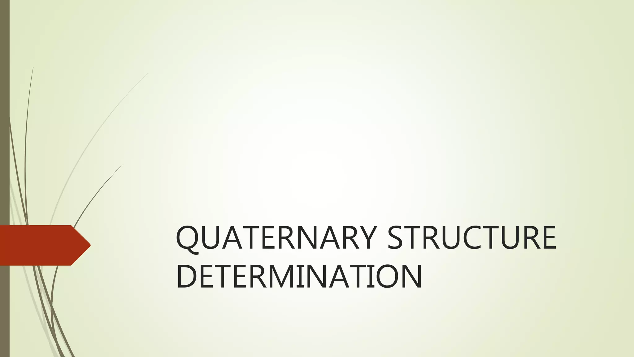 QUATERNARY STRUCTURE
DETERMINATION
 
