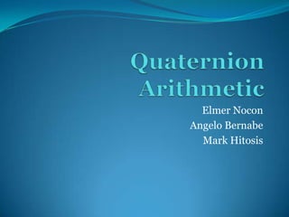 Quaternion Arithmetic Elmer Nocon Angelo Bernabe Mark Hitosis 