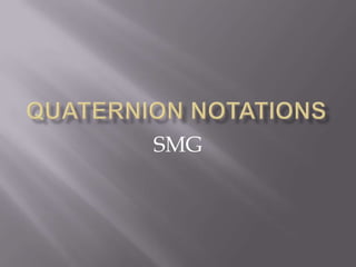 QUATERNION NOTATIONS SMG 