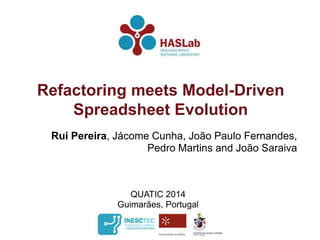Refactoring meets Model-Driven 
Spreadsheet Evolution 
Rui Pereira, Jácome Cunha, João Paulo Fernandes, 
Pedro Martins and João Saraiva 
QUATIC 2014 
Guimarães, Portugal 
 