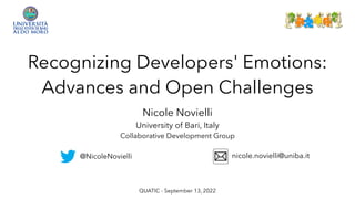 Recognizing Developers' Emotions:
Advances and Open Challenges
@NicoleNovielli nicole.novielli@uniba.it
QUATIC - September 13, 2022
Nicole Novielli


University of Bari, Italy


Collaborative Development Group
 