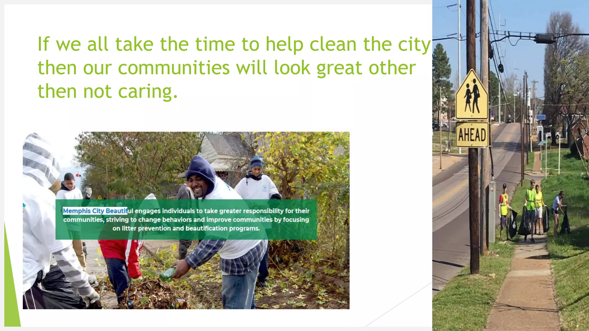 Your Logo or Name Here
If we all take the time to help clean the city
then our communities will look great other
then not caring.
11
 