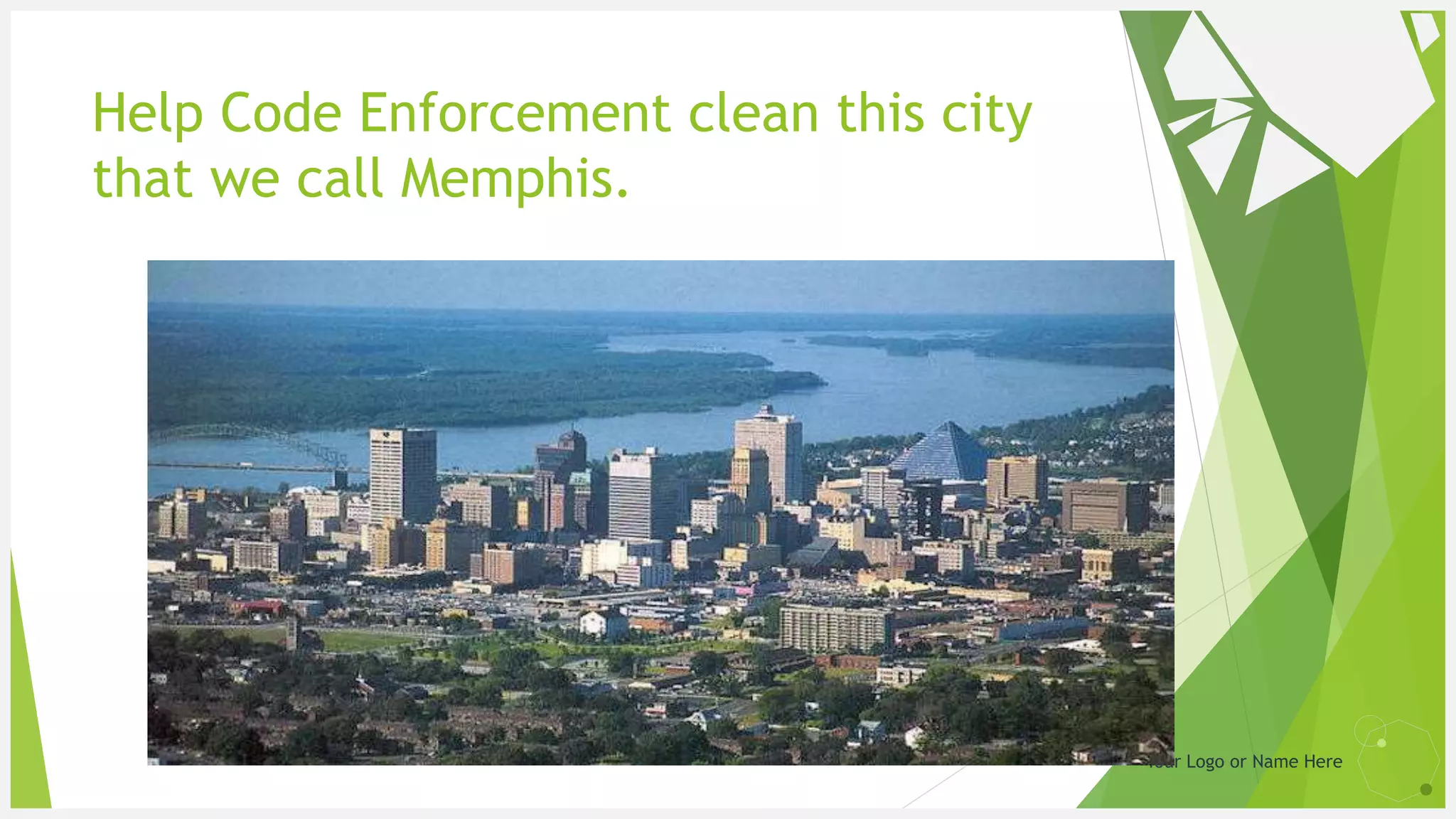Your Logo or Name Here
Help Code Enforcement clean this city
that we call Memphis.
12
 