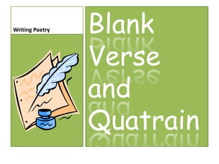 Writing Poetry   Blank
                 Verse
                 and
                 Quatrain
                 s
 
