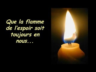 Que la flamme de l’espoir soit toujours en nous... 