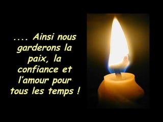 .... Ainsi nous garderons la paix, la confiance et l’amour pour tous les temps ! 