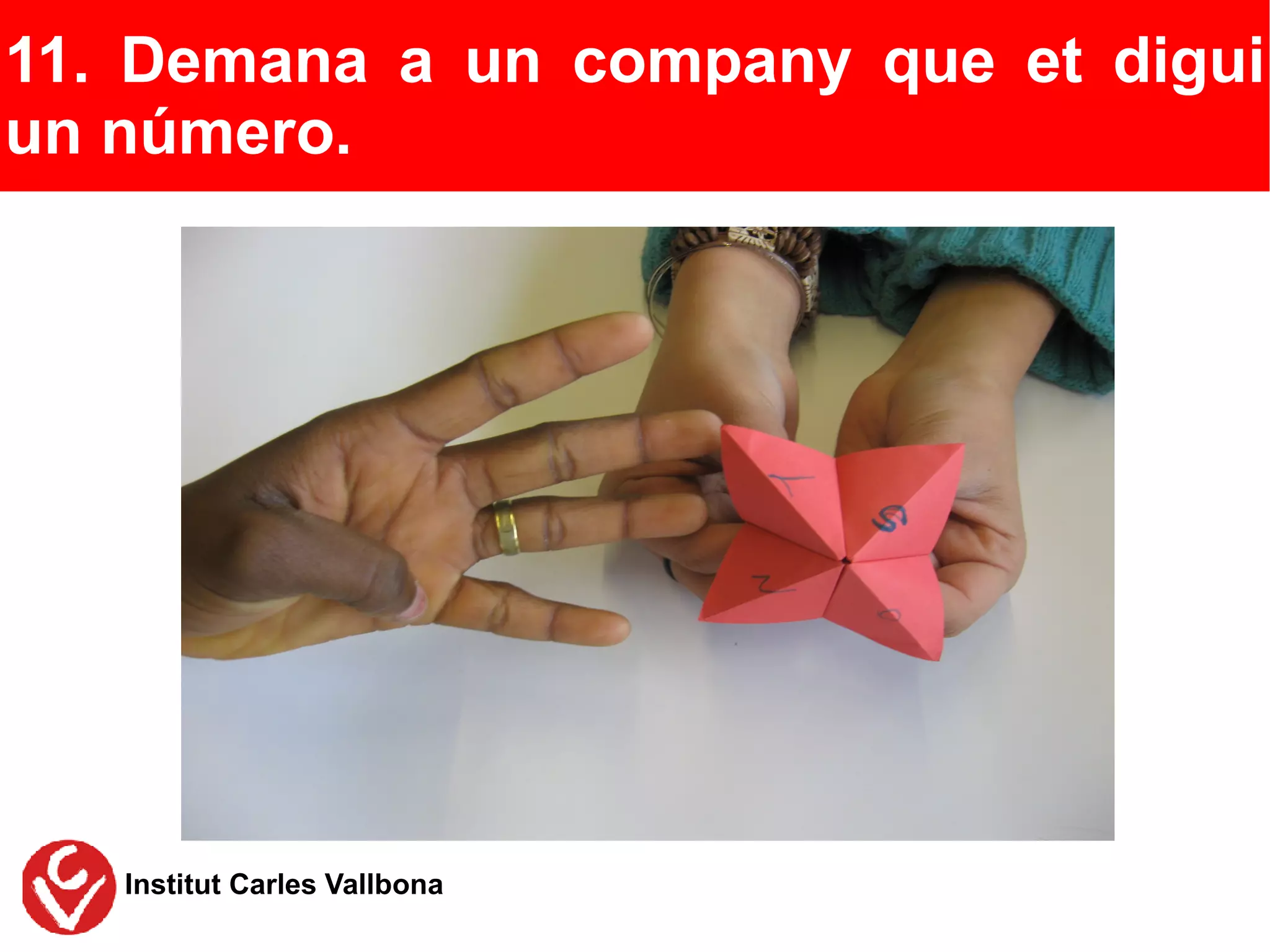 11. Demana a un company que et digui
un número.




   Institut Carles Vallbona
 
