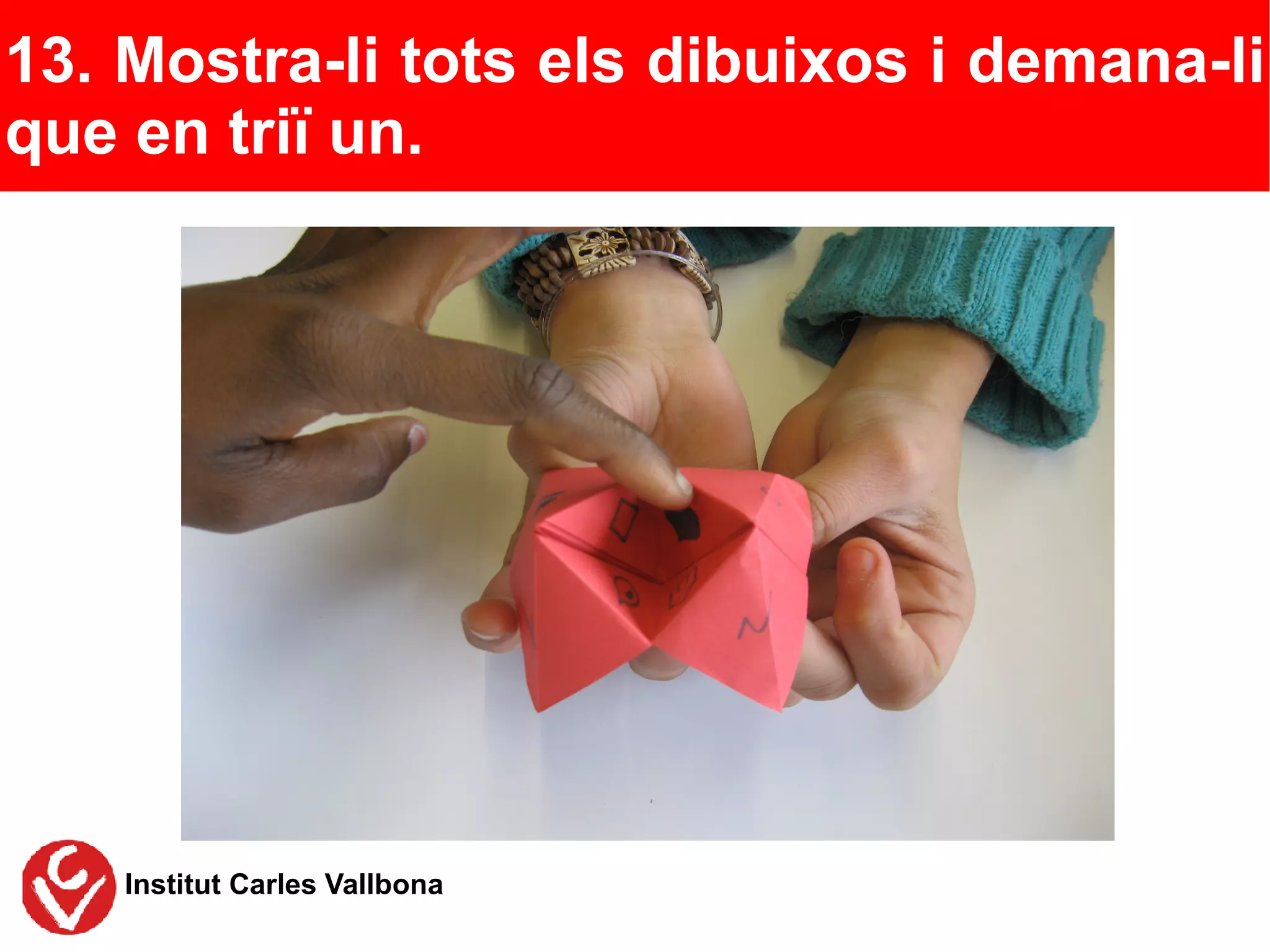 13. Mostra-li tots els dibuixos i demana-li
que en triï un.




    Institut Carles Vallbona
 