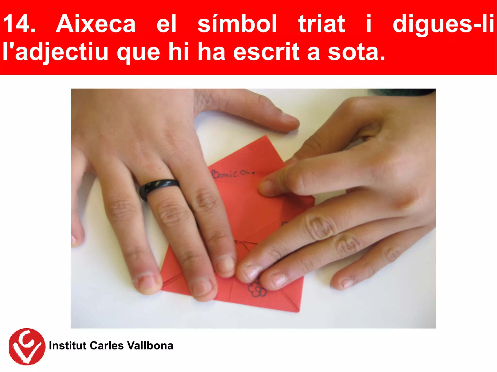 14. Aixeca el símbol triat i digues-li
l'adjectiu que hi ha escrit a sota.




   Institut Carles Vallbona
 