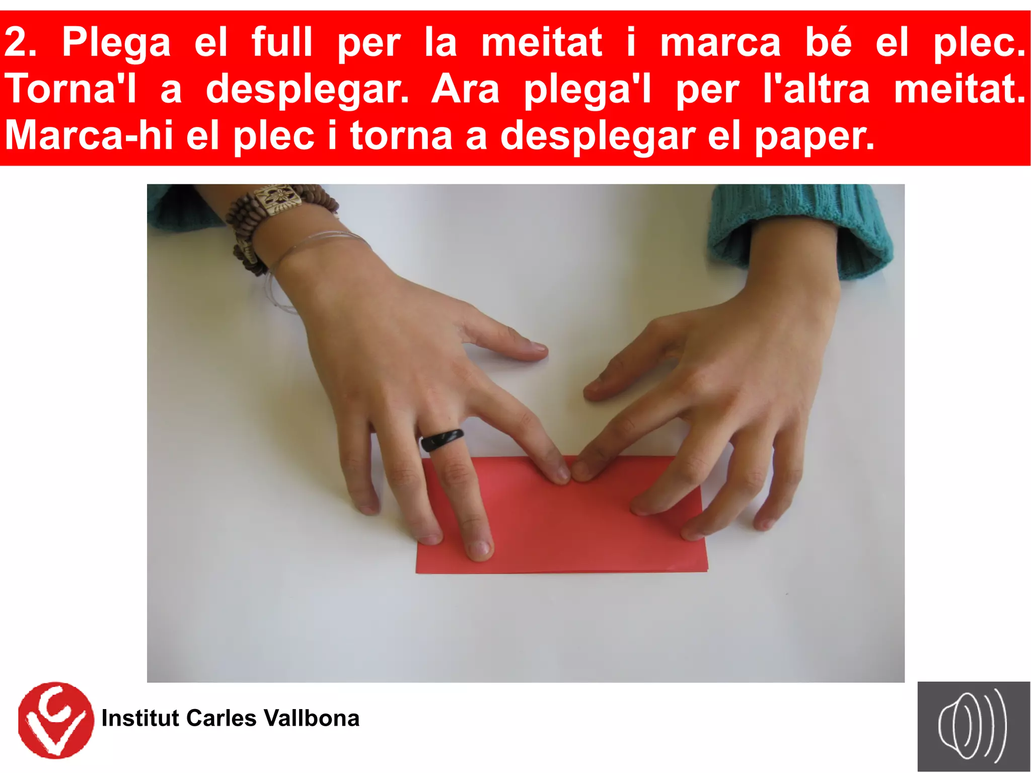 2. Plega el full per la meitat i marca bé el plec.
Torna'l a desplegar. Ara plega'l per l'altra meitat.
Marca-hi el plec i torna a desplegar el paper.




    Institut Carles Vallbona
 