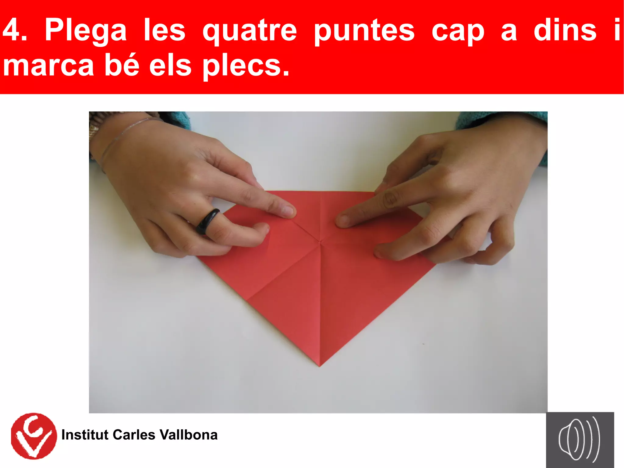 4. Plega les quatre puntes cap a dins i
marca bé els plecs.




   Institut Carles Vallbona
 