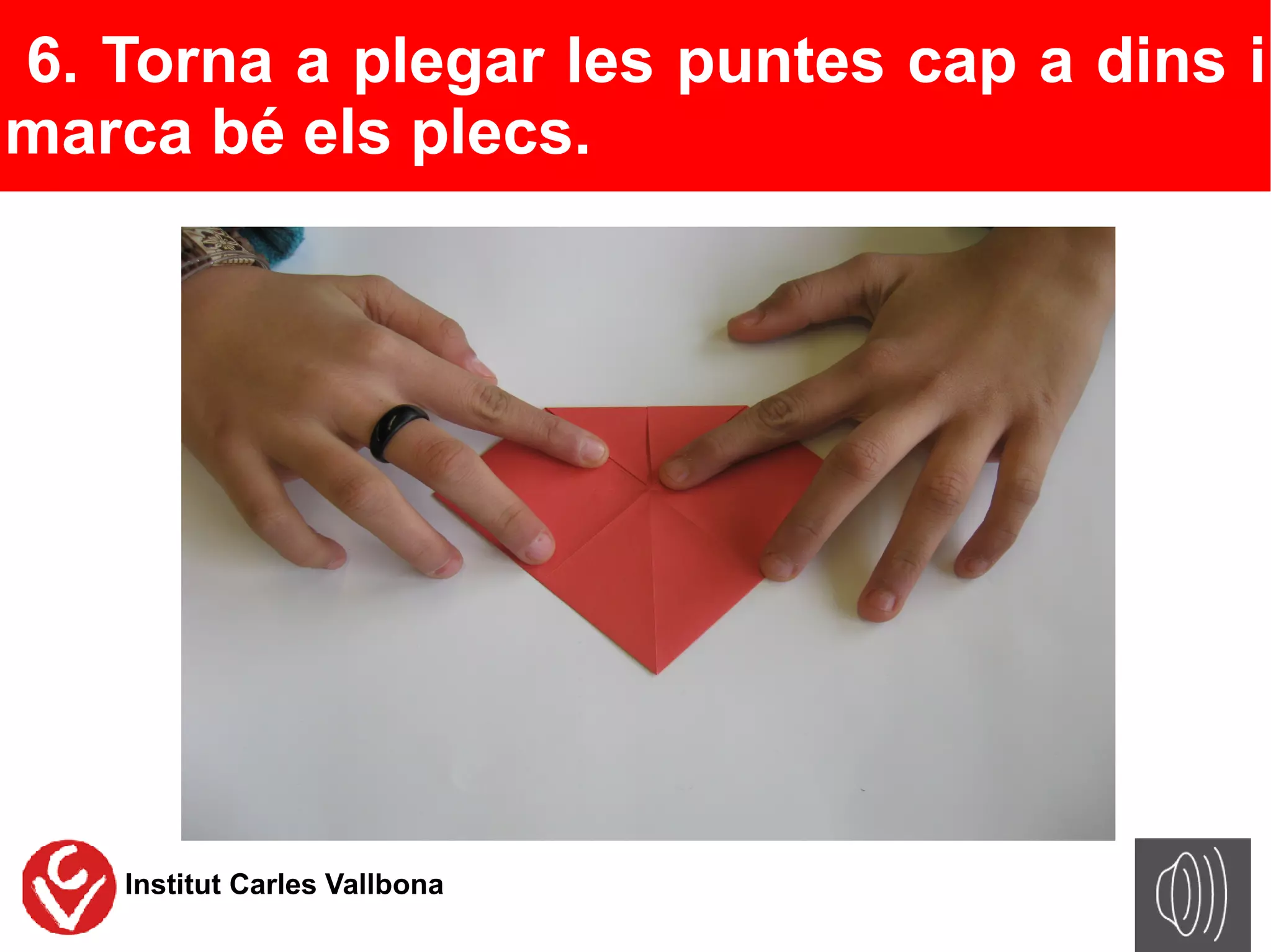 6. Torna a plegar les puntes cap a dins i
marca bé els plecs.




   Institut Carles Vallbona
 