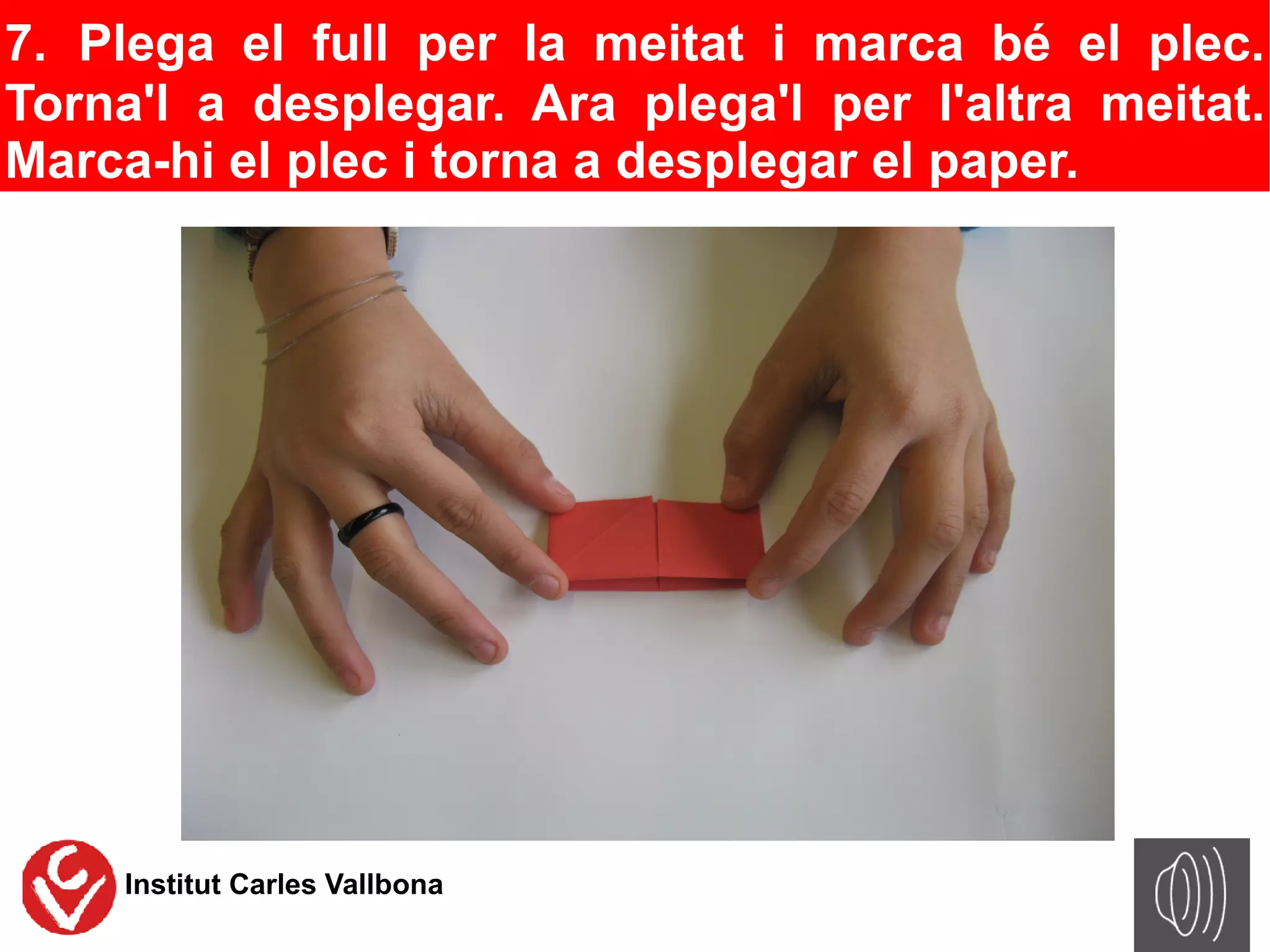 7. Plega el full per la meitat i marca bé el plec.
Torna'l a desplegar. Ara plega'l per l'altra meitat.
Marca-hi el plec i torna a desplegar el paper.




    Institut Carles Vallbona
 