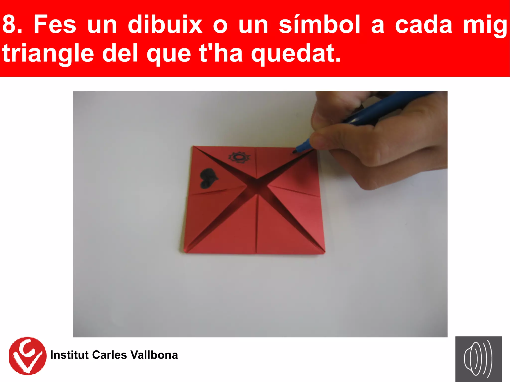 8. Fes un dibuix o un símbol a cada mig
triangle del que t'ha quedat.




   Institut Carles Vallbona
 