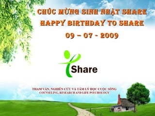 CHÚC M ỪNG SINH NH ẬT SHARE
HAPPY BIRTHDAY TO SHARE
      09 – 07 - 2009
 
