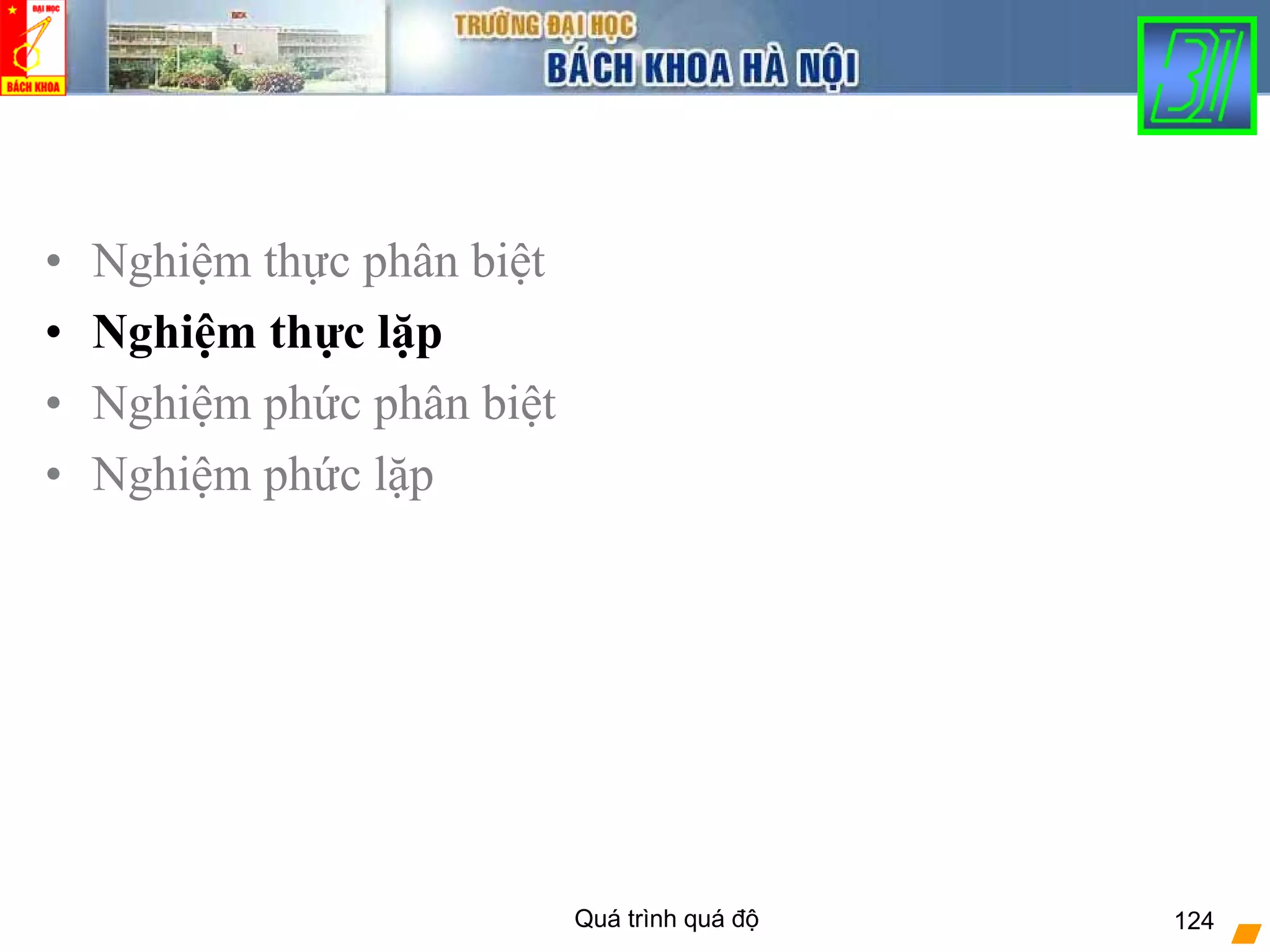 Quá trình quá độ 124
• Nghiệm thực phân biệt
• Nghiệm thực lặp
• Nghiệm phức phân biệt
• Nghiệm phức lặp
 