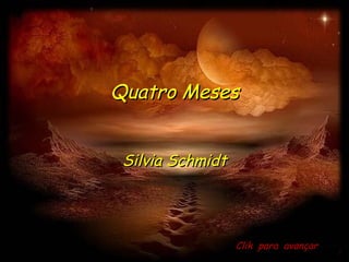 Quatro Meses Silvia Schmidt Clik  para  avançar 